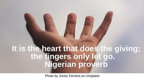 The heart does the giving -- the fingers only let go. (Nigerian proverb)